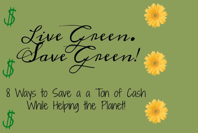 Live Green. Save Green! 8 Ways to Save a Cash & the Planet!