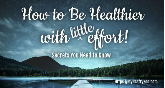 How to Be Healthier with Little Effort: Secrets You Need to Know