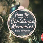 How to Keep Your Christmas memories safe Forever